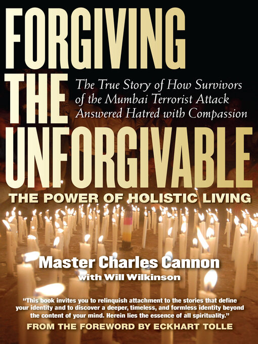 Title details for Forgiving the Unforgivable: the True Story of How Survivors of the Mumbai Terrorist Attack Answered Hatred with Compassion by Master Charles Cannon - Available